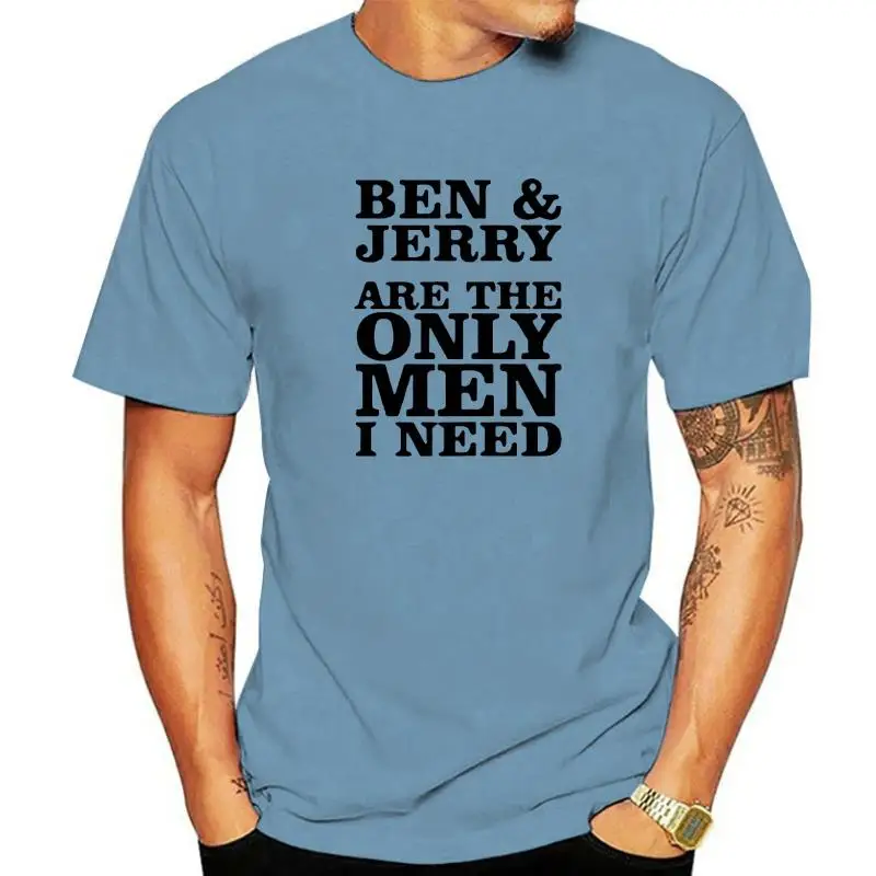 Ben And Jerry Are The Only Men I Need T Shirt fashion t-sdhirt men cotton brand teeshirt