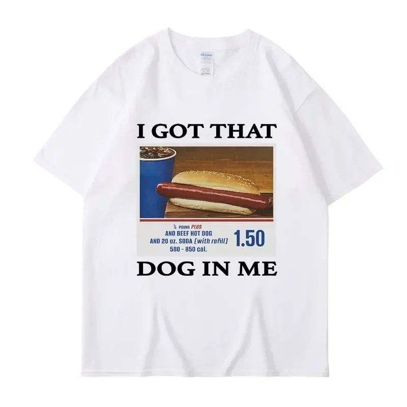 I Got That Dog in Me Funny Meme Print T-shirt Women Clothes Friends Gift Creativity Popular T Shirts Oversized Cotton Tees