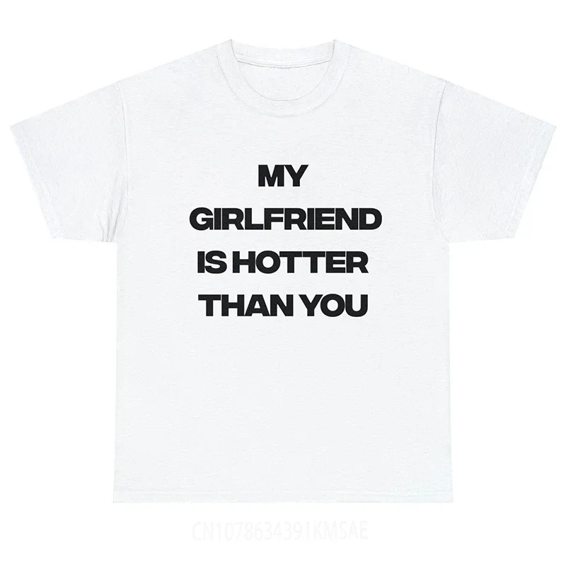 My Girlfriend Is Hotter Than You Women T Shirt Cotton Unisex Clothes Harajuku Summer Fashion O Neck T-shirt Unisex Tshirt Goth