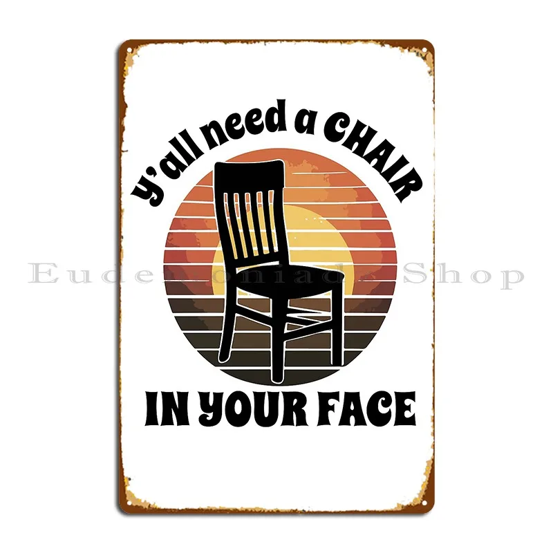 Y All Need A Chair Funny Vintage Sarcastic Joke Metal Plaque Poster Printed Cinema Pub Garage Decoration Tin Sign Poster