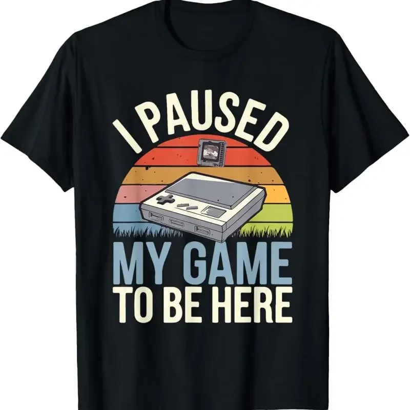 I Paused My Game to Be Here Funny Gaming Gamer Men Woman T Shirt