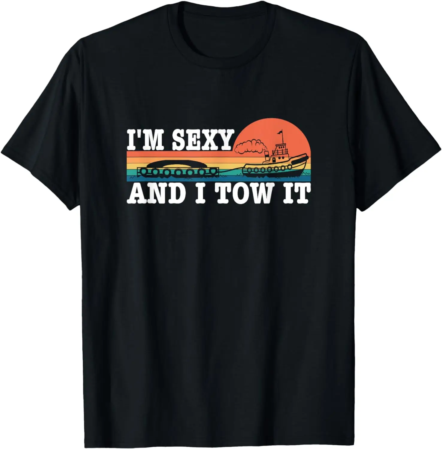 

I'm Sexy And I Tow It - Tugboat Master T-Shirt