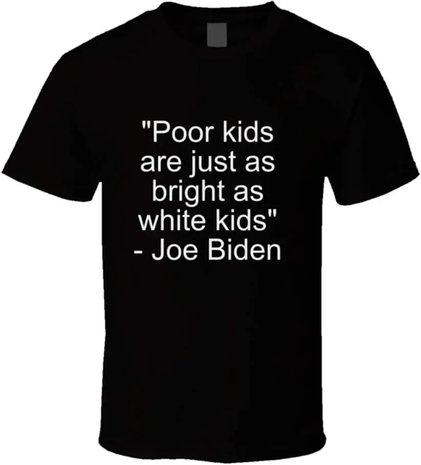 Joe Biden Hate Quote Poor Kids are Just As Bright As White Kids Shirt Gaffe Democrat Election Idiot T Shirt