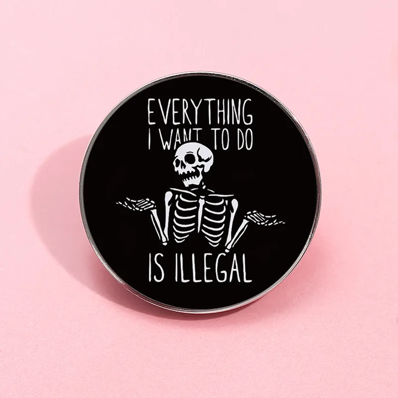 fashion skull shape lapel pin,Everything I want to do is illegal fun badge