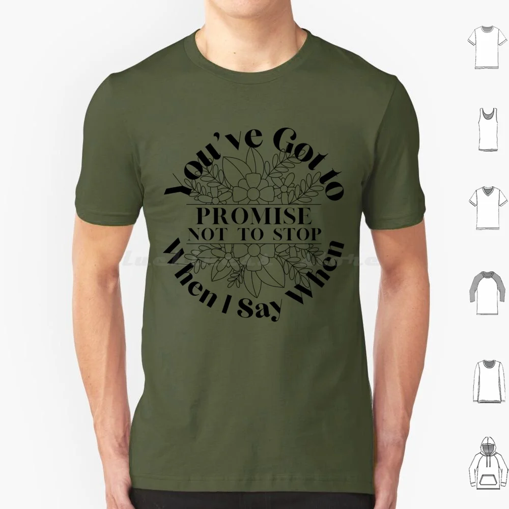 You've Gotta Promise Not To Stop When I Say When T Shirt Cotton Men Women DIY Print Fashion Funny Newest Love Sale Custom