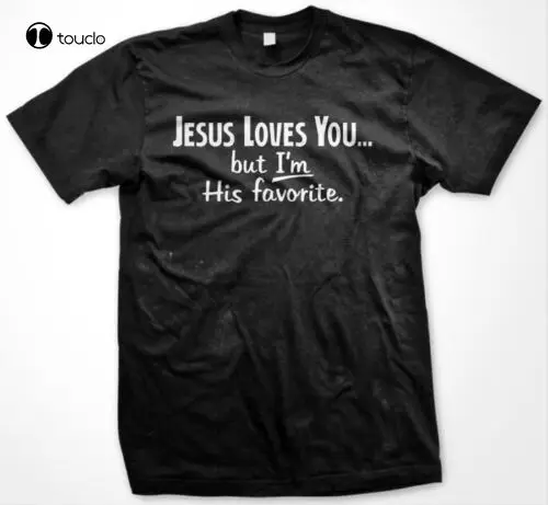 Jesus Loves You...But I'M His Favorite -Funny Religious Joke Christ Mens T-Shirt Tee Shirt Custom aldult Teen unisex unisex