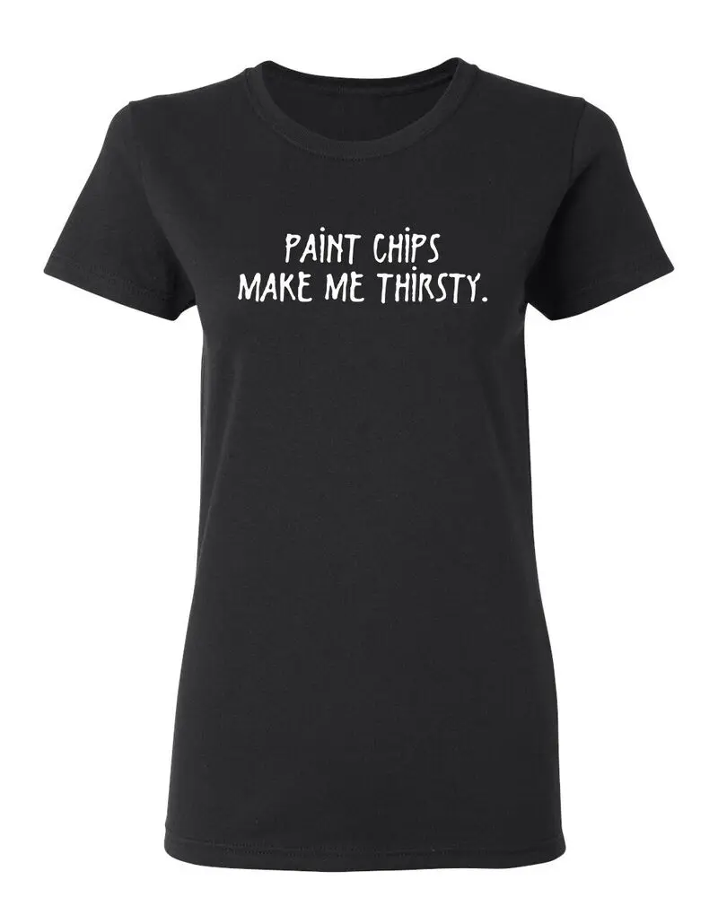 Paint Chips Make Me Thirsty Sarcastic Novelty Graphics Funny Womens T-Shirt