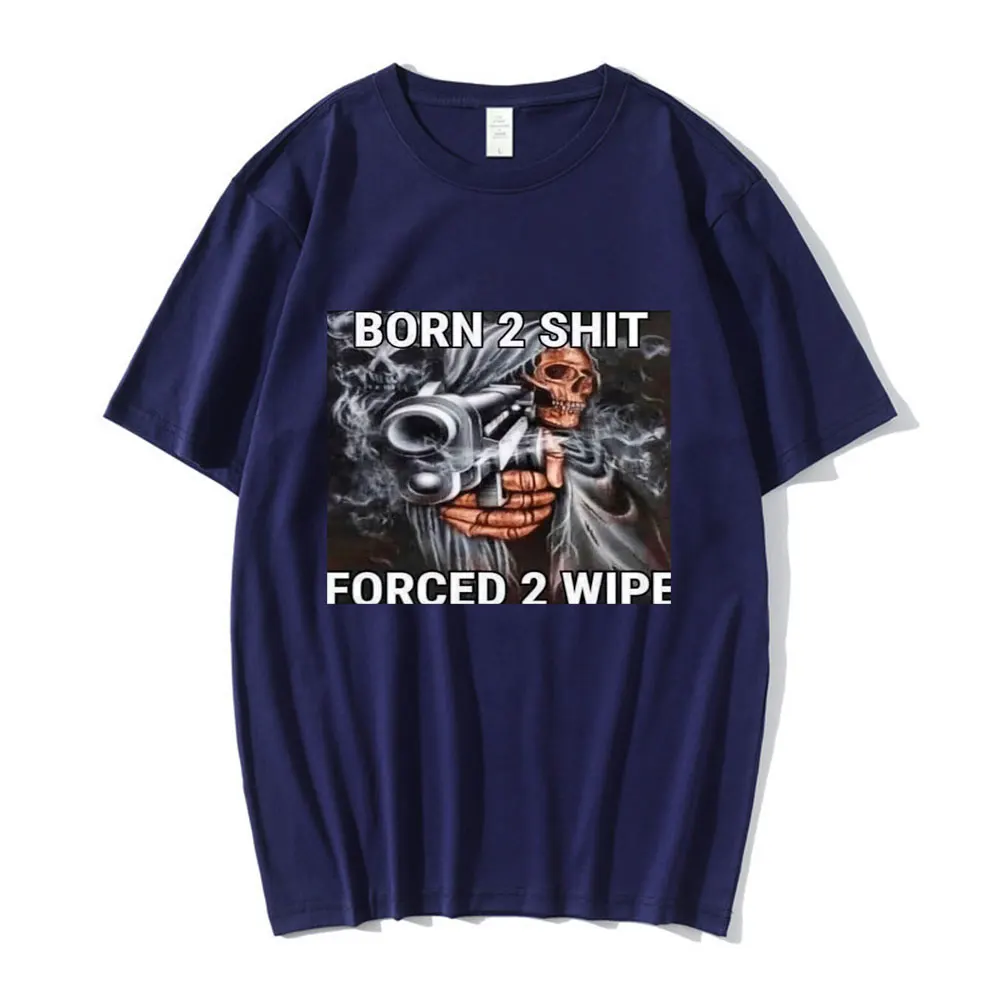 Anime Born To Shit Forced To Wipe Skeleton T Shirt High Quality Cotton Short Sleeve T-shirt Men Women Casual Oversized T-shirts