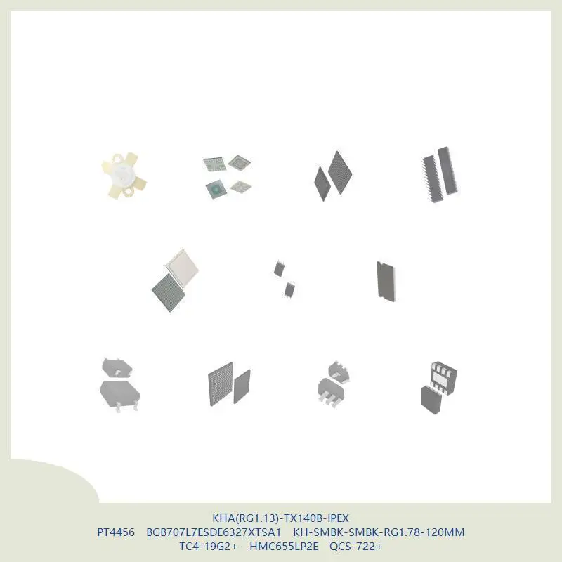 KHA(RG1.13)-TX140B-IPEX PT4456 BGB707L7ESDE6327XTSA1 KH-SMBK-SMBK-RG1.78-120MM TC4-19G2+ HMC655LP2E QCS-722+