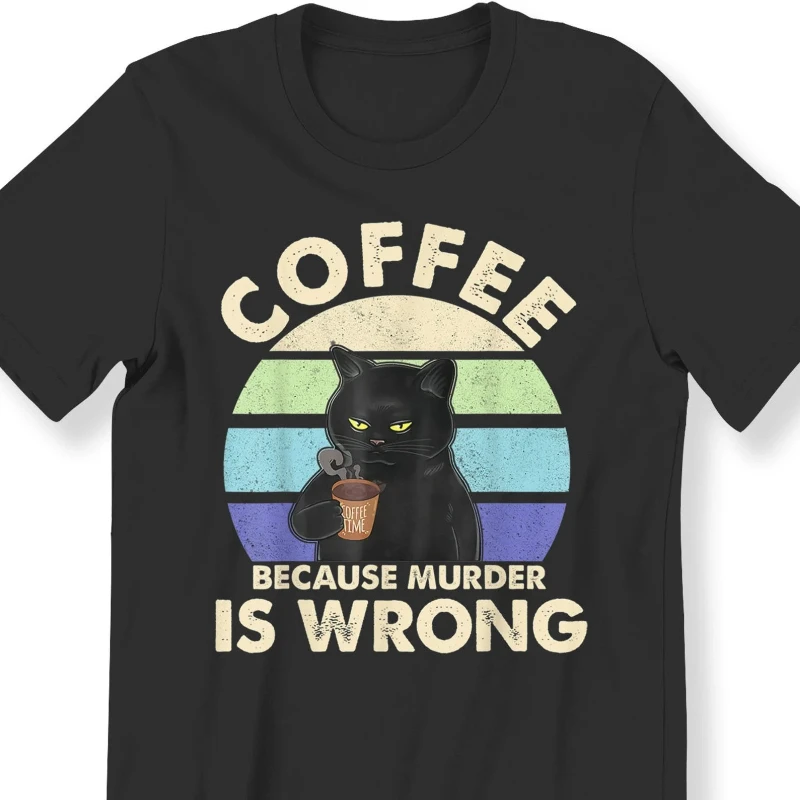Humorous Coffee Because Murder Is Wrong Meme Men's T Shirt Cotton Tee Women Oversized Loose Spring Summer Streetwear Top Novelty