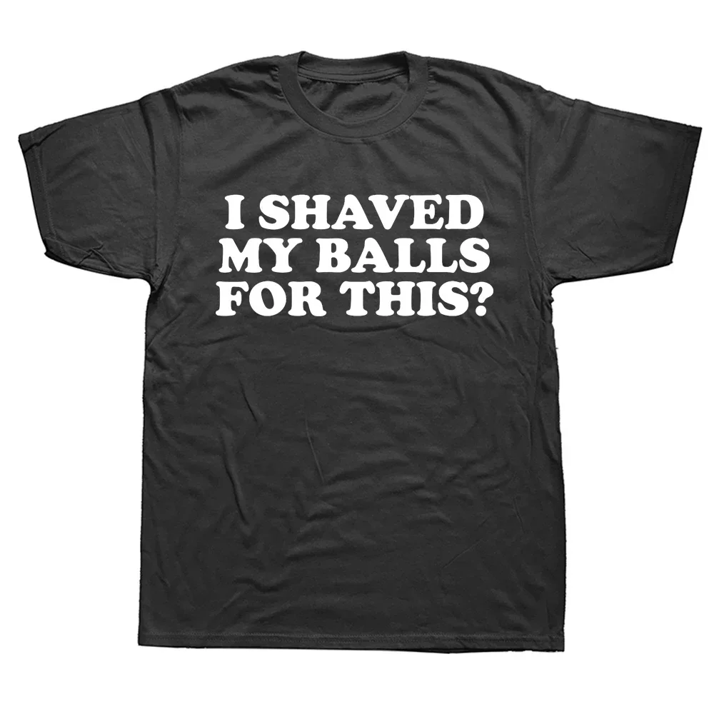 I Shaved My Balls for This Funny T-Shirt Men Printed Top T-Shirts Round Neck Short Sleeve Top Tee Cotton Casual Tshirts Clothing