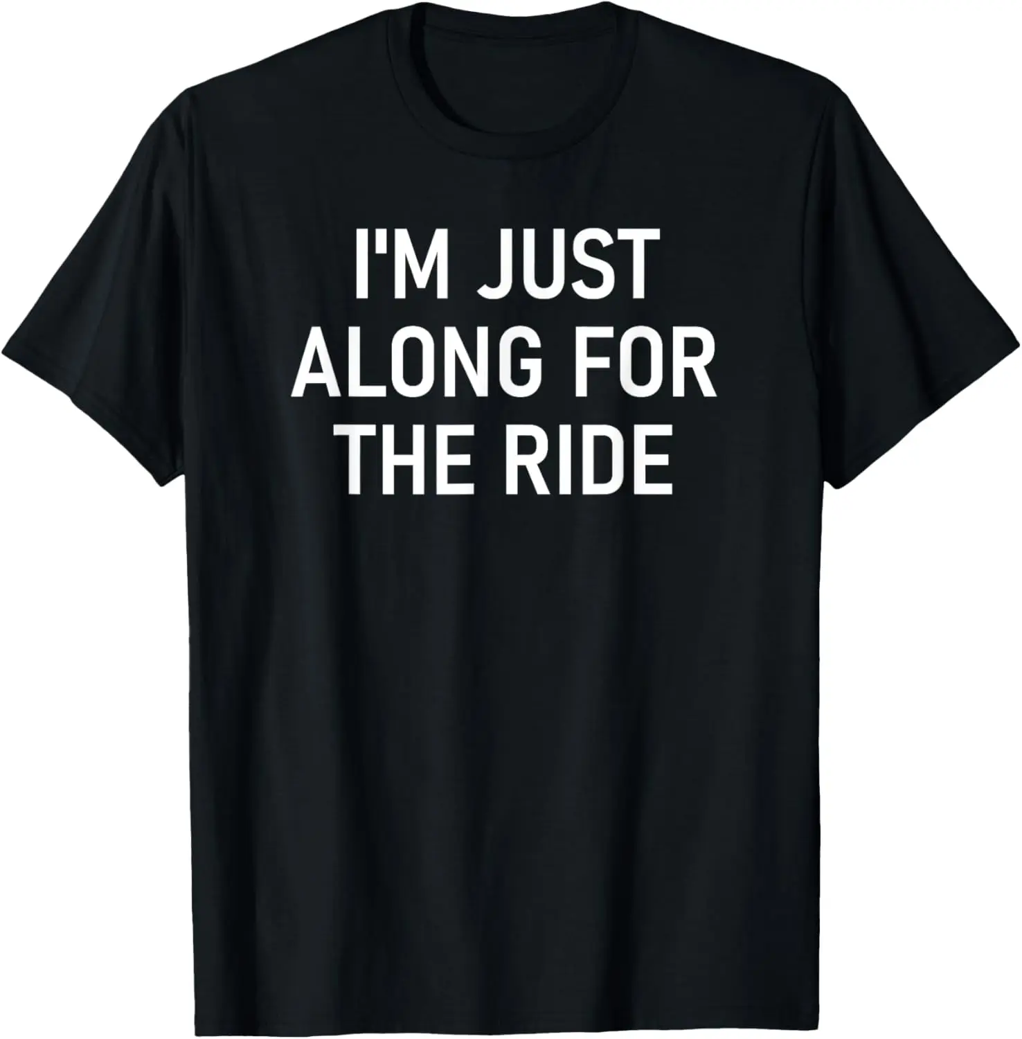

I'm Just Along For The Ride, Funny, Jokes, Sarcastic Sayings T-Shirt