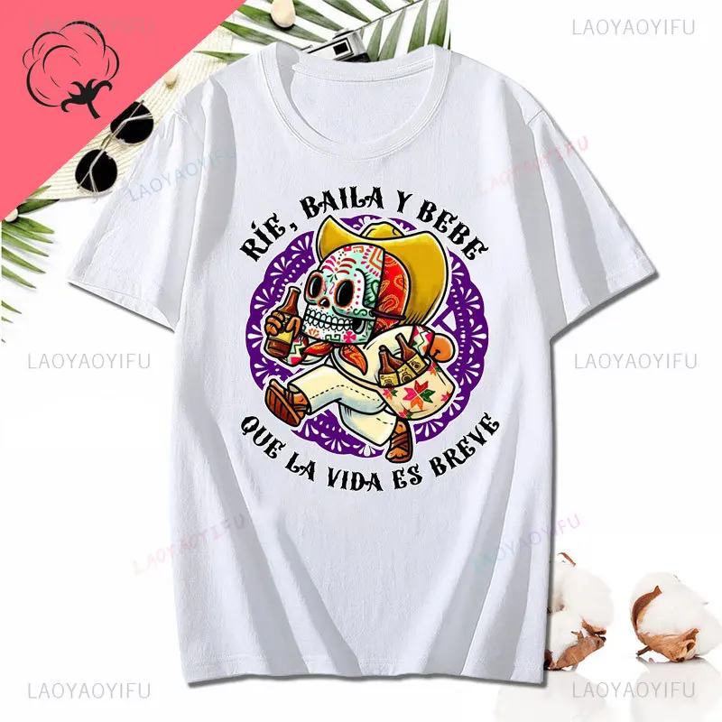 Funny DIA DE LOS MUERTOS Printing T Shirt RİE, BAILA Y BEBE QUE LA VIDA ES BREVE Graphic T-shirt Cotton Man Women Summer Clothes