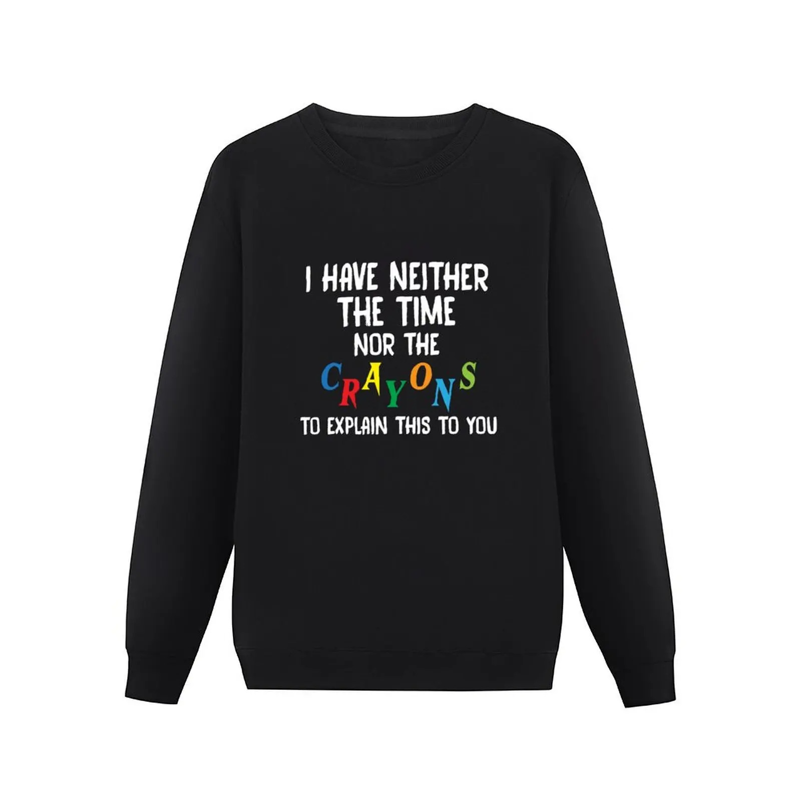 I have Neither The Time Nor The Crayons To Explain This To you sarcasm funny Pullover Hoodie autumn clothes new sweatshirt