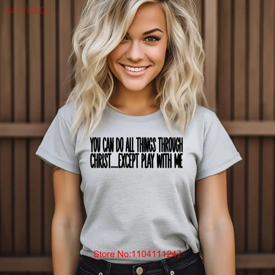 You can do all things through Christ except play with me sleeve design shirt long or short sleeves