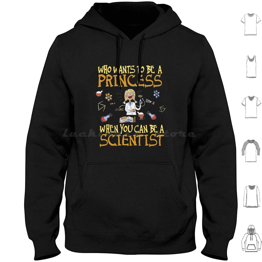 Who Wants To Be A Princess When You Can Be A Scientist Hoodie cotton Long Sleeve Go Girl Empowering Women Empowering Girls