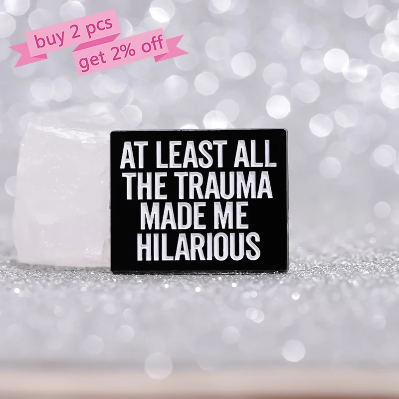 AT LEAST ALL THE TRAUMA MADE ME HILARIOUS Enamel Pins Custom Remain Optimistic Brooches Lapel Badges Jewelry Gift for Friends