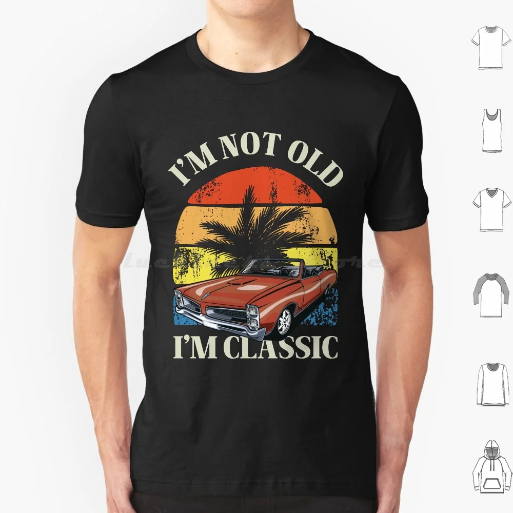 I'M Not Old Im Classic , Funny Retro Vintage American Car T-Shirt T Shirt Big Size 100% Cotton Celebrate Your Love For Classic