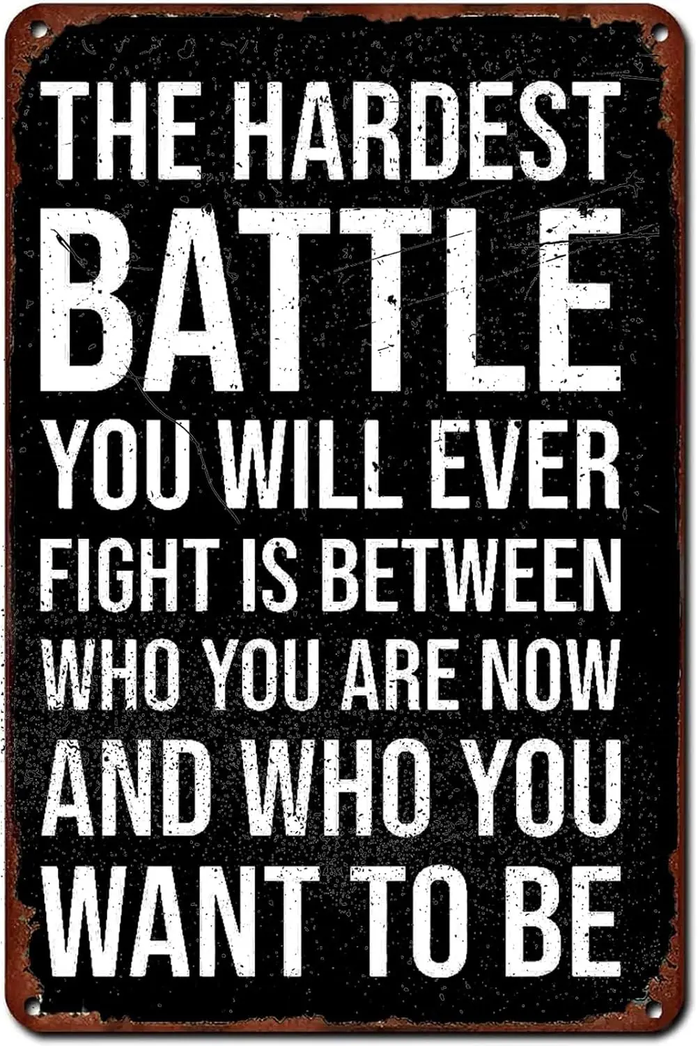 Inspirational Poster,Gym Metal Tin Signs - The Hardest Battle You Will Ever Fight Is Between Who You Are Now And Who You Want To