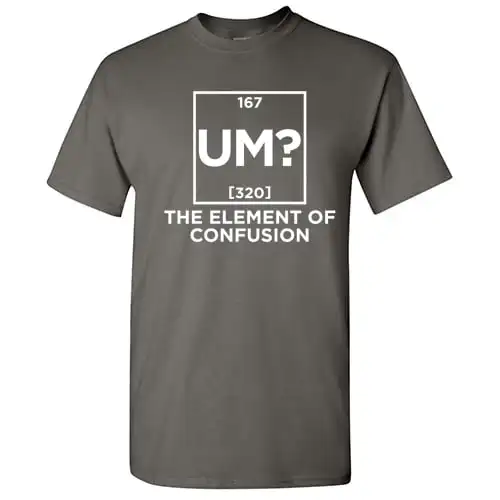 Um The Element Of Confusion Periodic Table Fun Graphic Tees Sarcasm Humor Laughs Tshirt Novelty Sarcastic For Mens Funny T Shirt