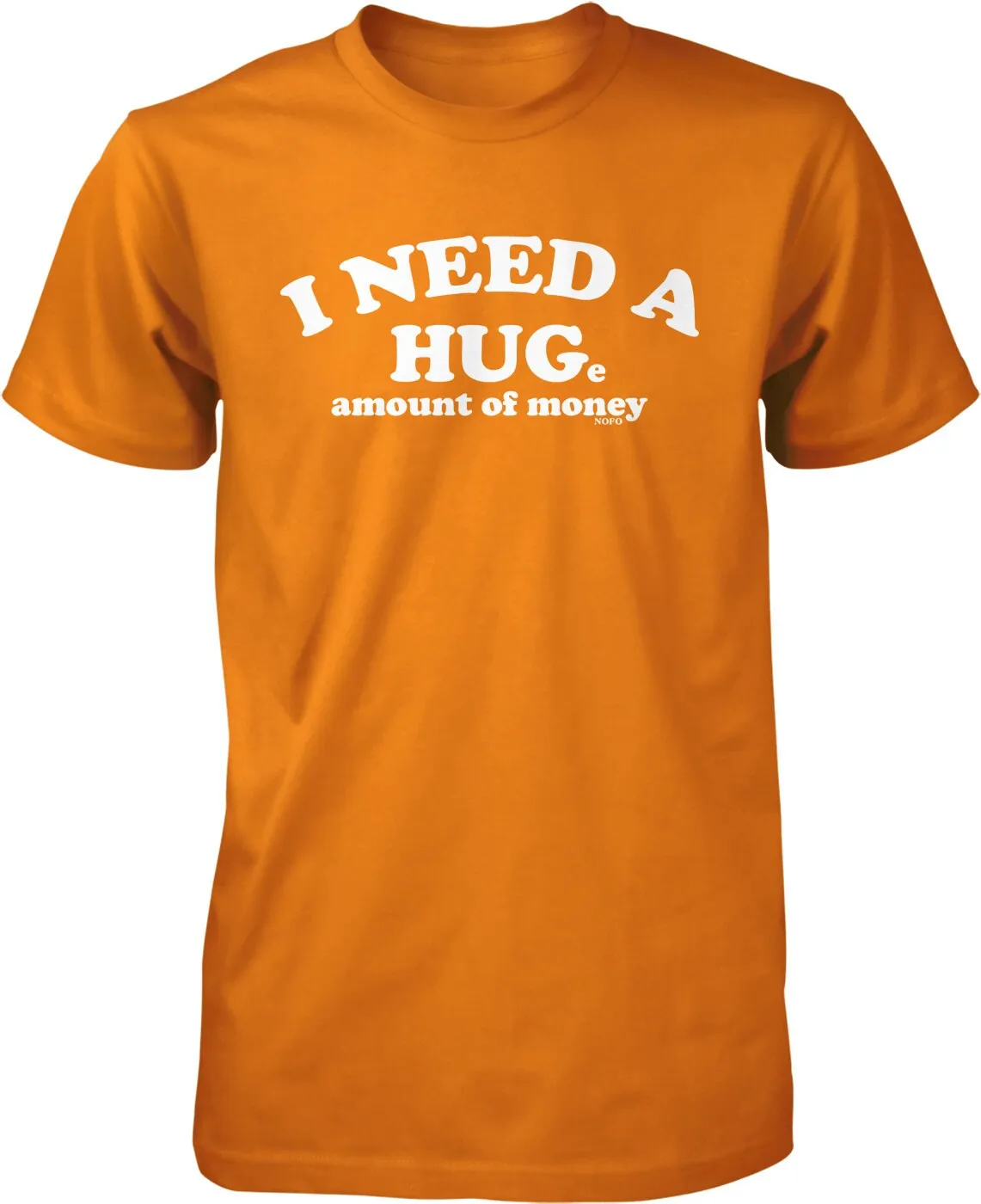 I Need A HUGe amount of money Men's T shirt NOFO_00771