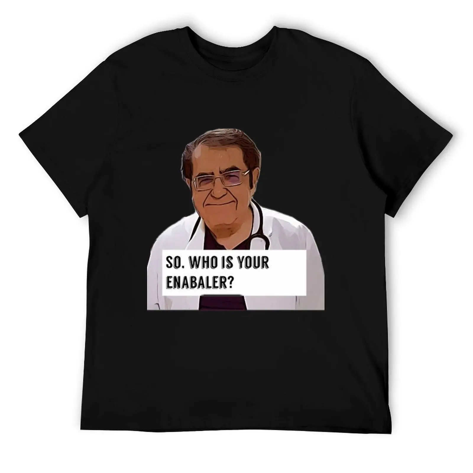 

Dr Now ORIGINAL Willow Days, Dr Now, Doctor Now, so who is your enabler T-Shirt men t shirt cotton 100% T-Shirt