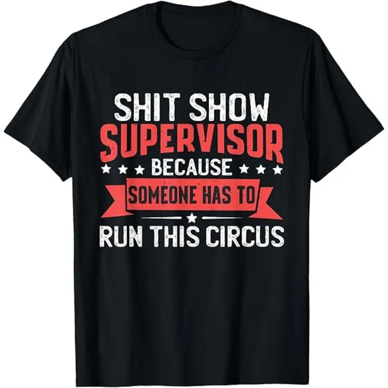 Funny Men's T Shirt Tee Women Summer Spring Novelty  Oversized Humor Shit Show Supervisor Because Someone Has To Run This Circus