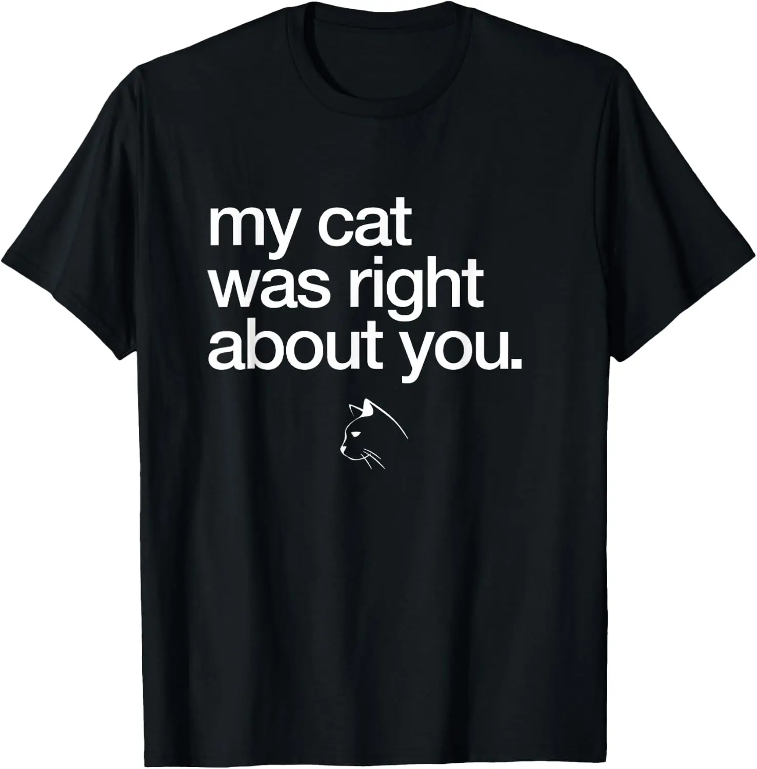 My Cat Was Right About You Funny T-Shirt International Cat Day,Cat,Cute,Art,Funny,Cats Dot,Cat Lover,Pet,Gifts ,Love Kittens Retro Style T-Shirt