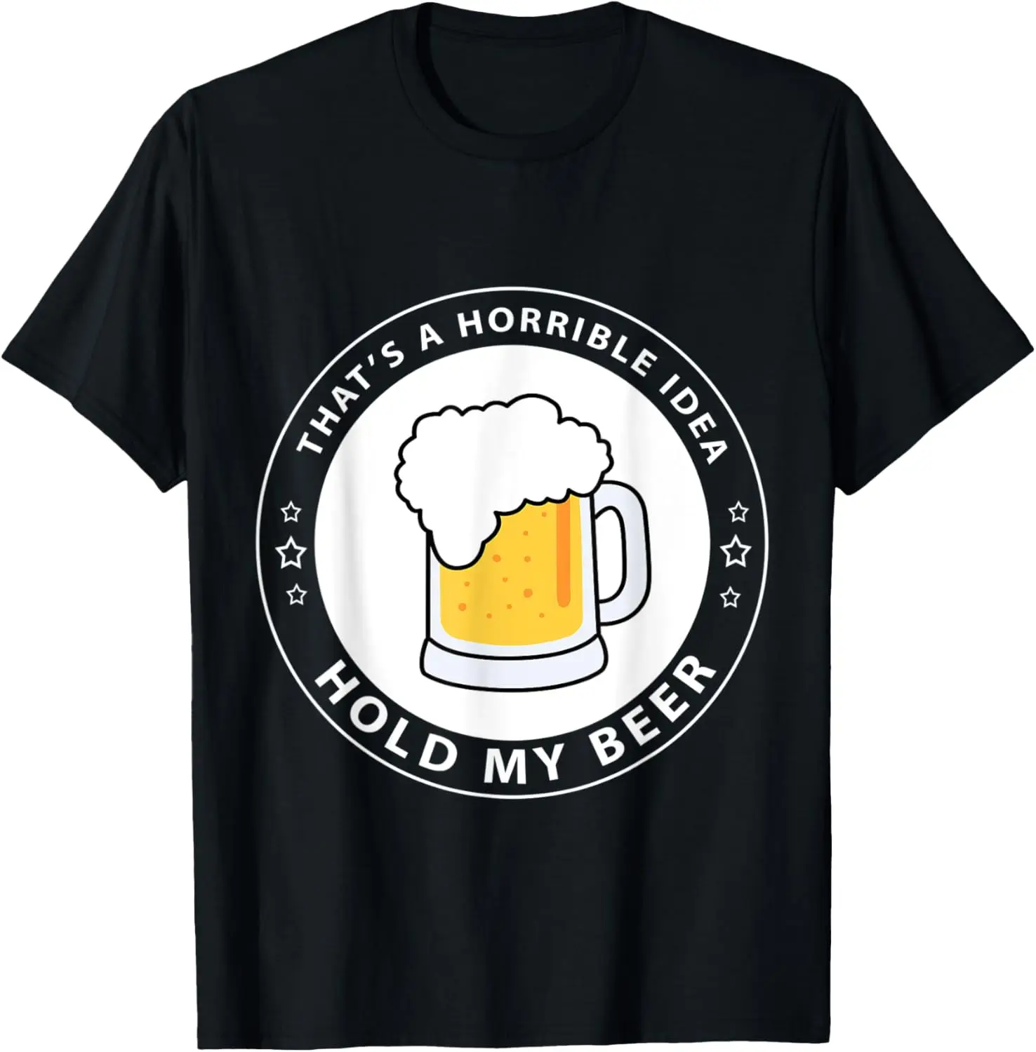 Funny That's A Horrible Idea Hold My Beer T-Shirt