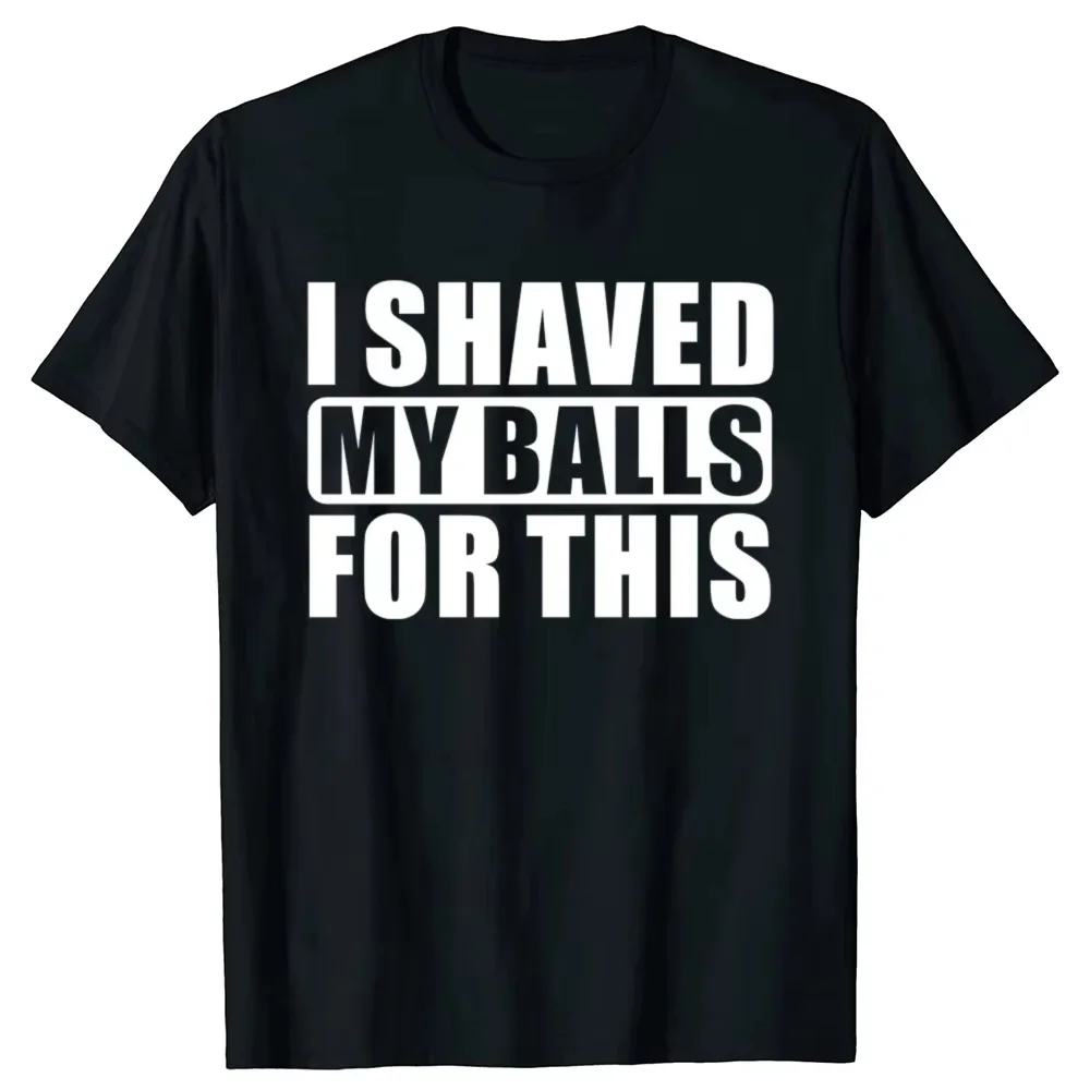 S-5XL 2026 New I Shaved My Balls For This Funny Gift T-Shirt Men Print T-shirt Men Short Sleeved Tops T-shirts Men's Tee