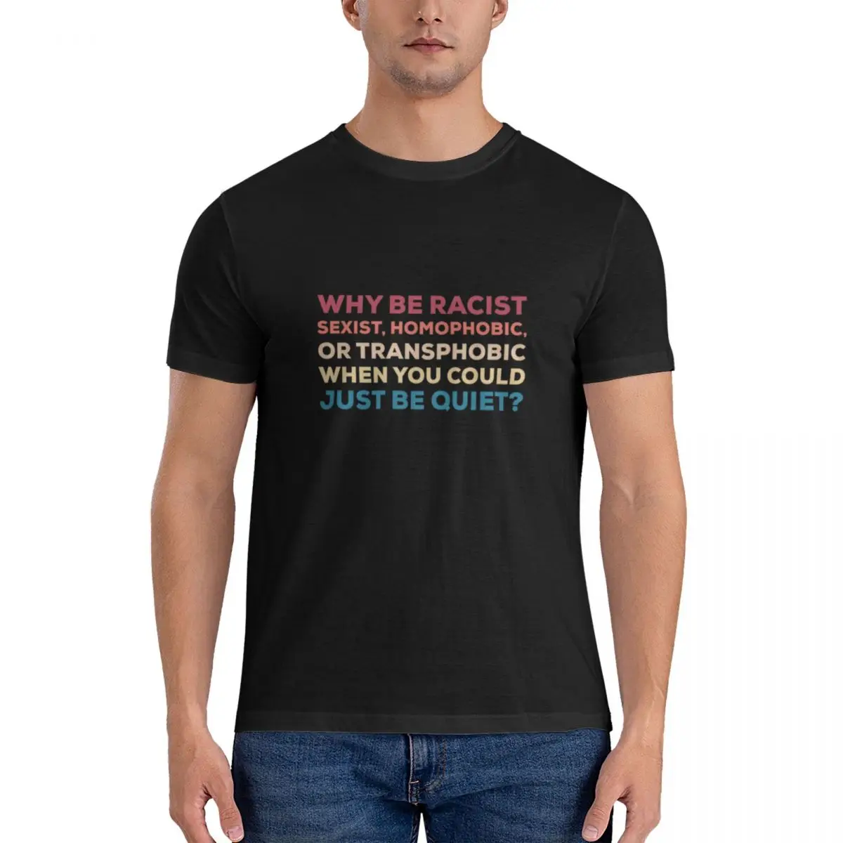 Why Be Racist Sexist Homophobic Or Transphobic When You Could Just Be Quiet Men's Basic Short Sleeve T-Shirt