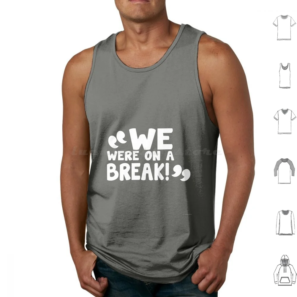 

We Were On A Break! Tank Tops Print Cotton We Were On A Break On A Break Ross And Rachel Rachel And Ross Friends