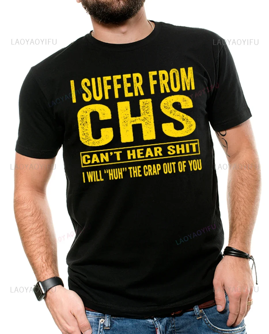 I Suffer From CHS Can't Hear Sh*t Funny Sarcastic Humor T Shirt Woman Man Loose High Quality Cotton Graphic T Shirts Camisetas