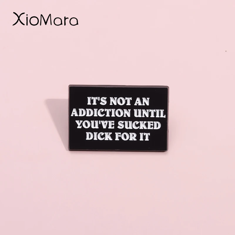 It's Not An Addiction Until You'Ve Sucked Dick For It Enamel Pins Fun Punk Quotes Brooches Lapel Badges Jewelry Gift For Kids