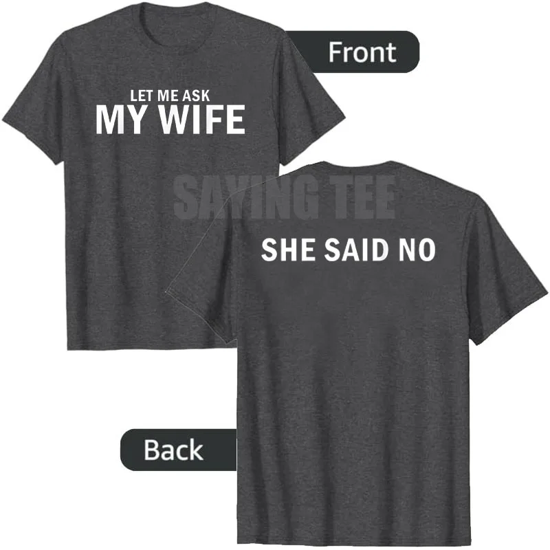 Let Me Ask My Wife She Said No Funny Husband T-Shirt Men's Fashion Y2k Joke Saying Tee Novelty Gift Letters Printed Graphic Tops