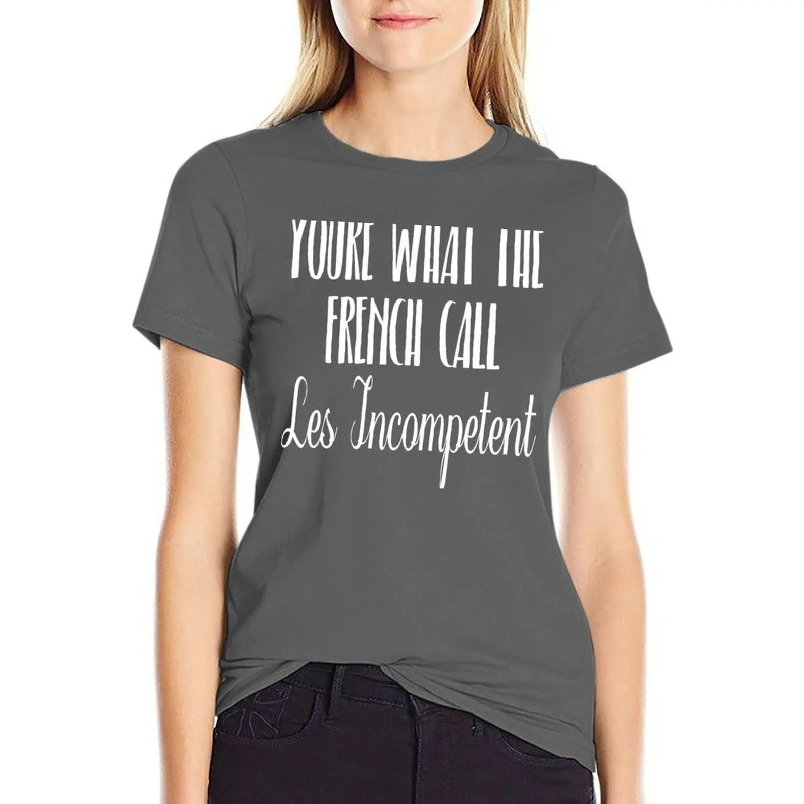 

You're What The French Call Les Incompetent T-shirt funny lady clothes tops t-shirts for Women cotton