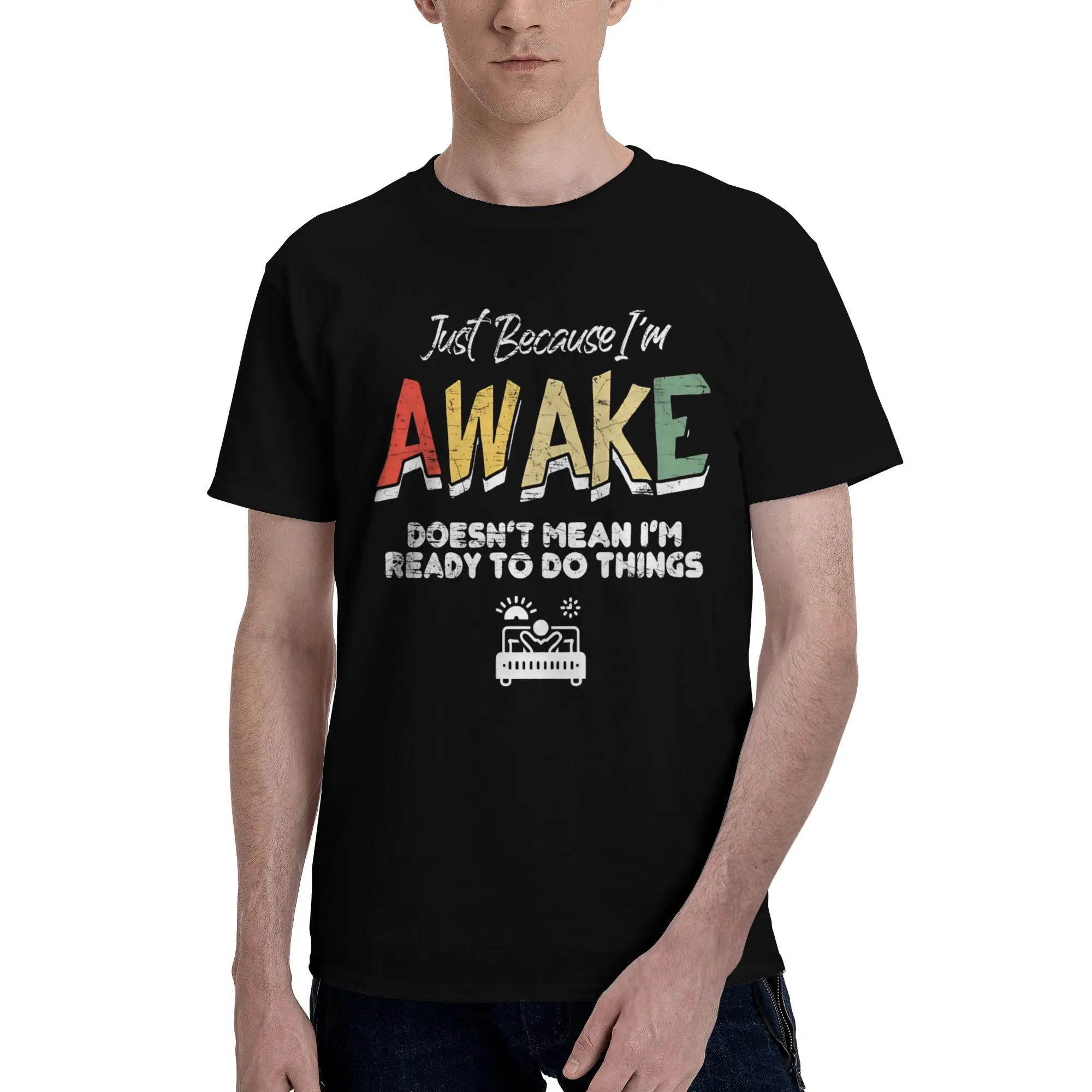 New Arrival Just Because I'm Awake Doesn't Mean I'm Ready To Do T Shirt for Men Women  100% Cotton T-shirts Short Sleeve Clothes