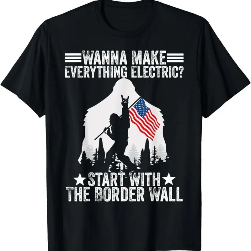 Wanna Make Everything Electric Start With The Border Wall T Shirt