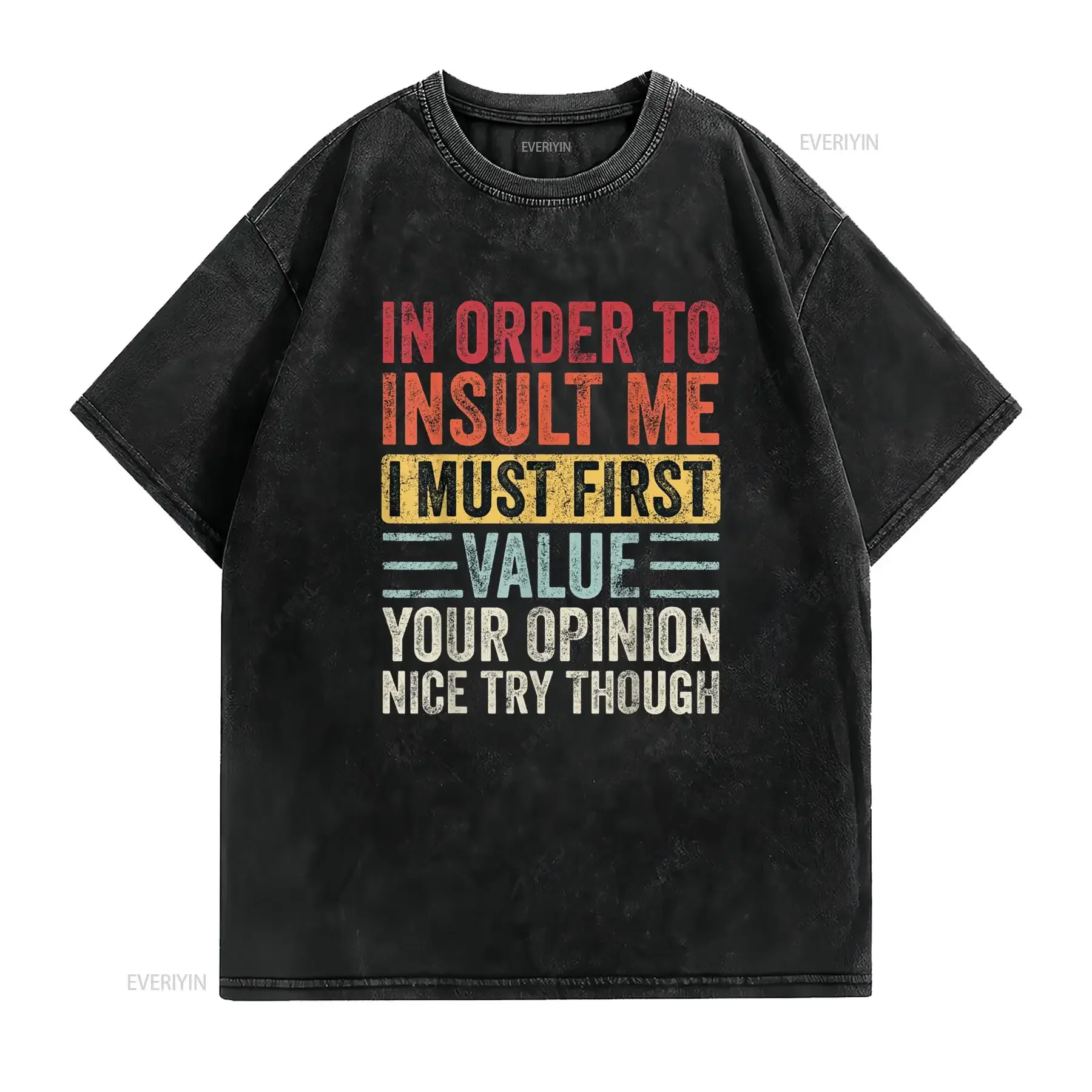In Order To Insult Me I Must First Value Your Opinion Funny T Shirt vintage Washed Top For Everyday Wear Casual graphic Stylish