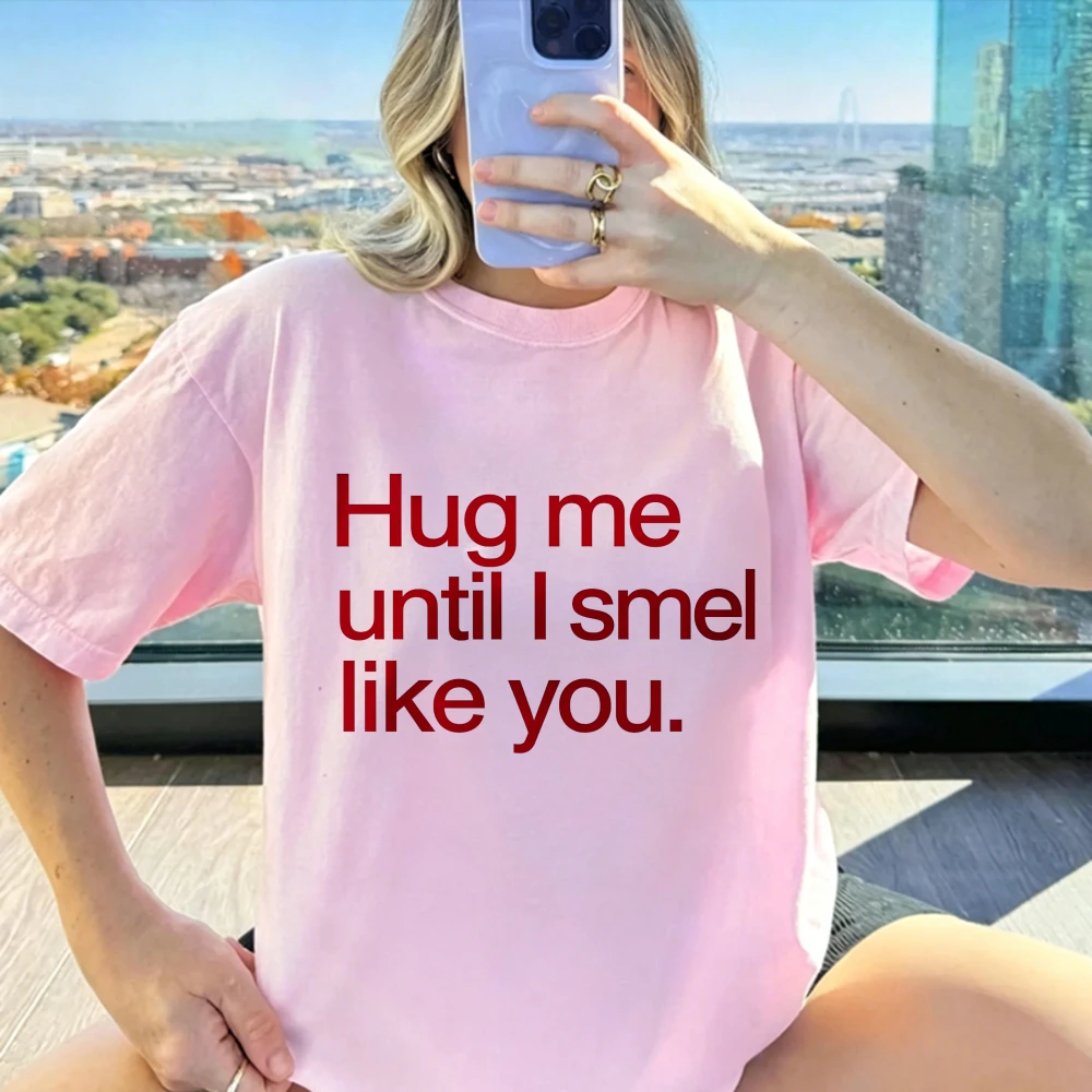 Hug Me Until I Smell Like You Shirt Funny Romantic Quote Tee Cute Couple T-Shirt Flirty Red Text Shirt Summer Aesthetic Clothes