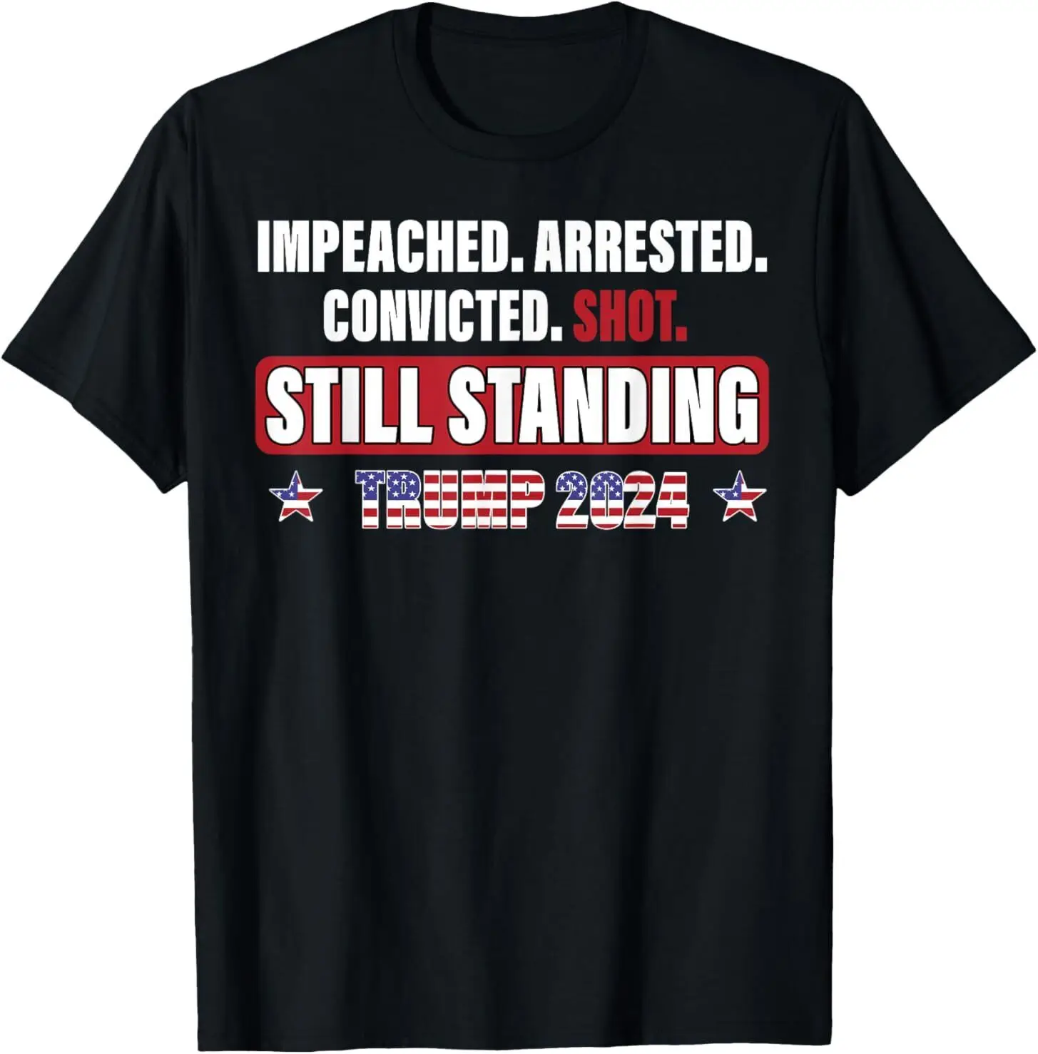 Impeached Arrested Convicted Shot Still Standing Trump 2024 T-Shirt