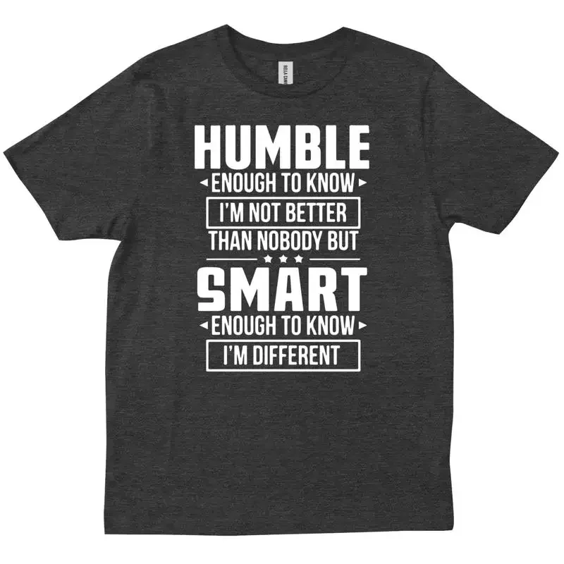 Humble Enough To Know I m Not Better Than Nobody Inspirational Quotes T shirt