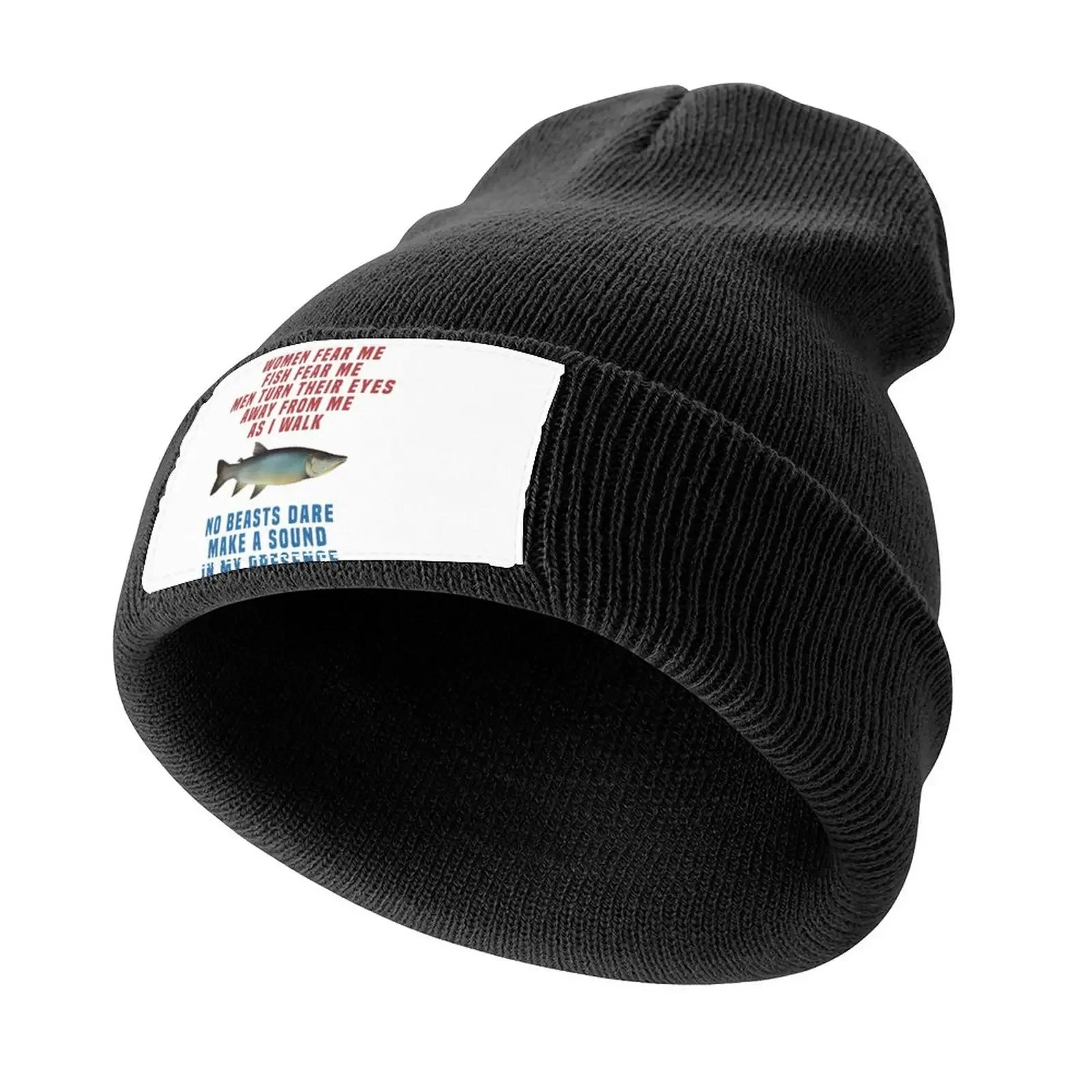 

Women fear me Fish fear me Men turn their eyes away from me as I walk No beasts dare make a sound in my presence I Knitted Cap