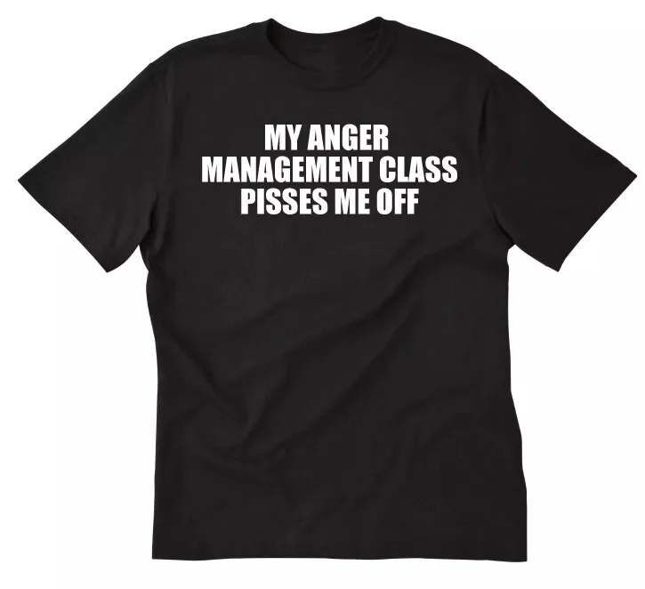 My Anger-Management Class Pisses Me Off T-shirt Funny Men's T-Shirt Size S-5XL