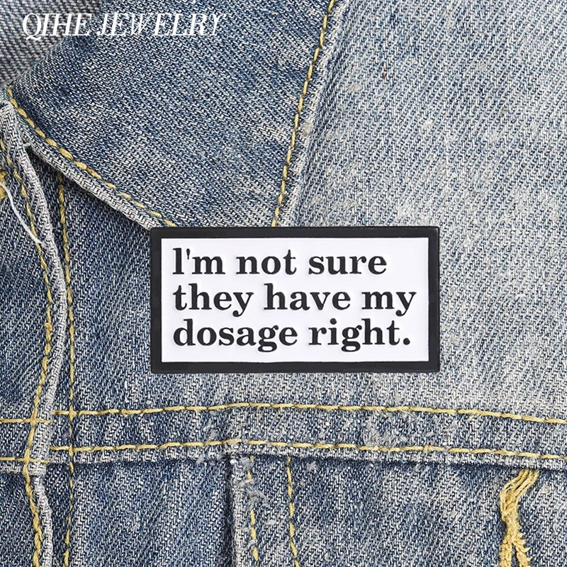 I'm Not Sure They Have My Dosage Right Enamel Pin Simple Humor Dosage Text Brooch Lapel Backpack Badge Jewelry Gift for Friends