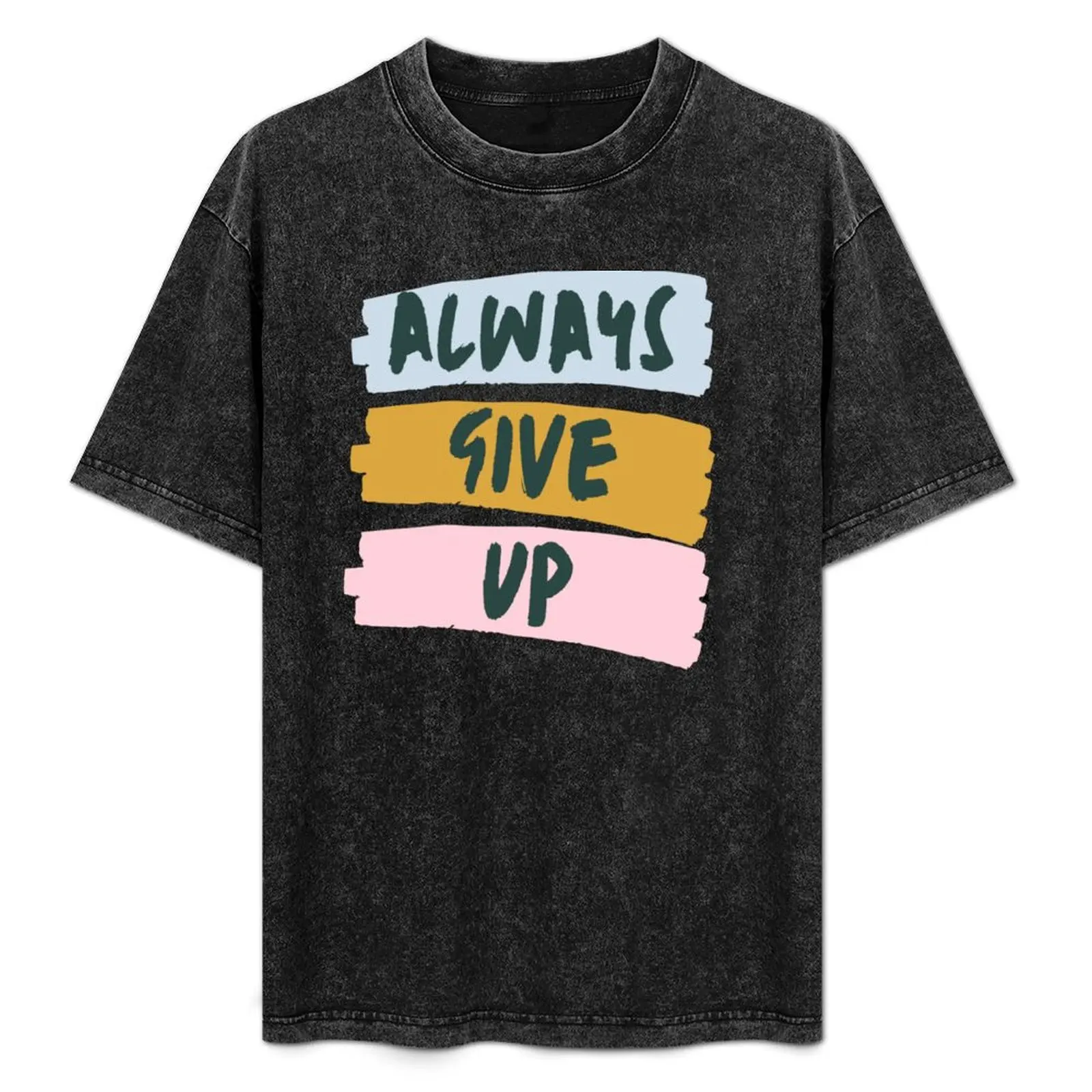 

always give up T-Shirt custom shirt Aesthetic clothing vintage t shirts big and tall t shirts for men