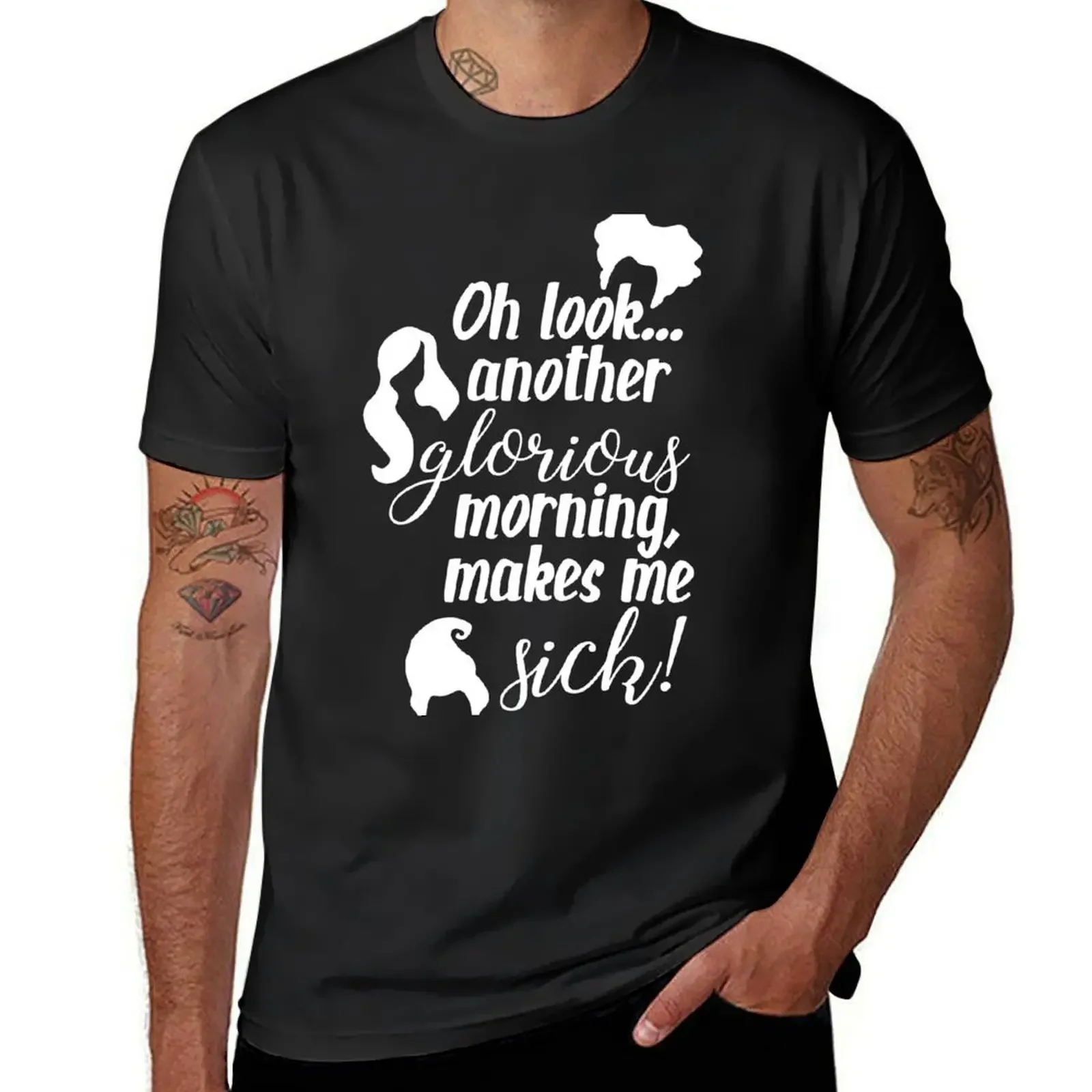 

Another Glorious Morning...Makes Me Sick! T-Shirt oversized t shirt blanks oversizeds outfits for men