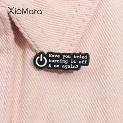 Have You Tried Turning It Off and On Again Enamel Pin Funny Quotes Brooch Lapel Badge Jewelry Gift For Friends