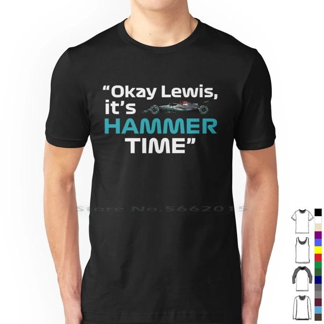 Okay Lewis It s Hammer Time W13 T Shirt 100 Cotton It S Hammer Time W13 Lewis Driver Go Lewis Ok Lewis Its Hammer Time Okay AliExpress