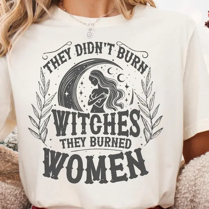 They Didn't Burn Witches Burned Women T Shirt for Her s Witchy FeminisT Rights